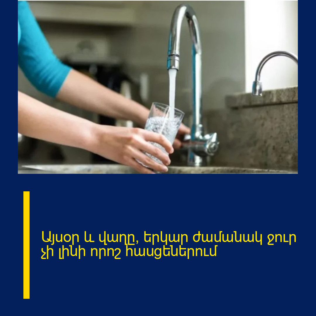 Այսօր և վաղը՝ երկար ժամանակ ջուր չի լինի որոշ հասցեներում