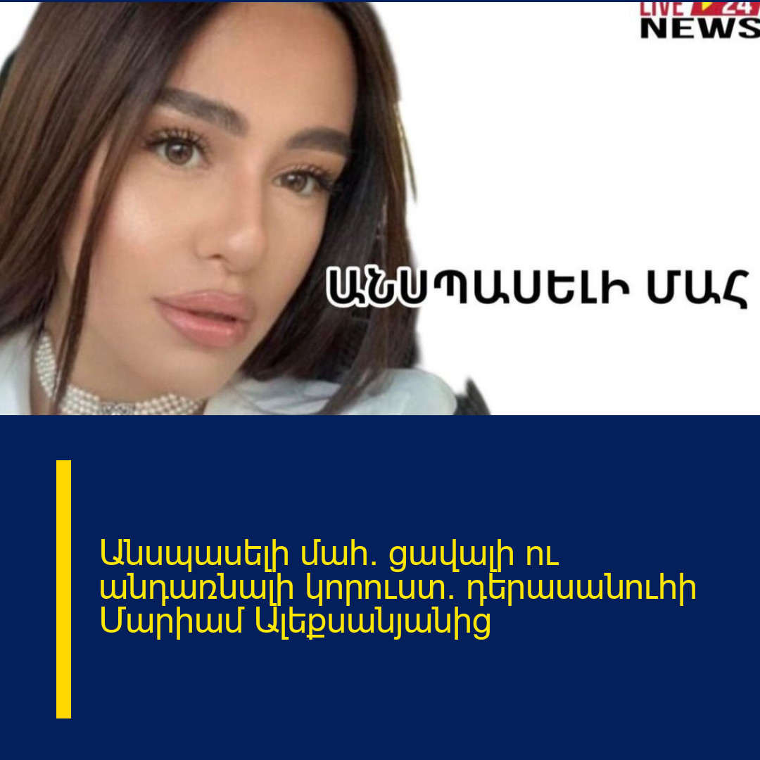 Անսպասելի մաh. ցավալի ու անդառնալի կորուստ` դերասանուհի Մարիամ Ալեքսանյանից