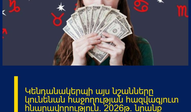 Կենդանակերպի այս նշանները կունենան հաջողության հազվագյուտ հնարավորություն․ 2026թ․ նրանք կմտնեն հարստացման ժամանակաշրջան․․