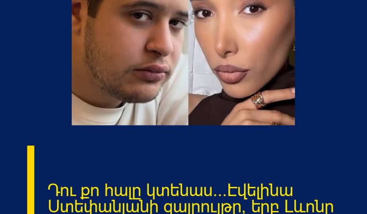 Դու քո հալը կտենաս…Էվելինա Ստեփանյանի զայրույթը, երբ Լևոնը «ընտրում» է նախկինին