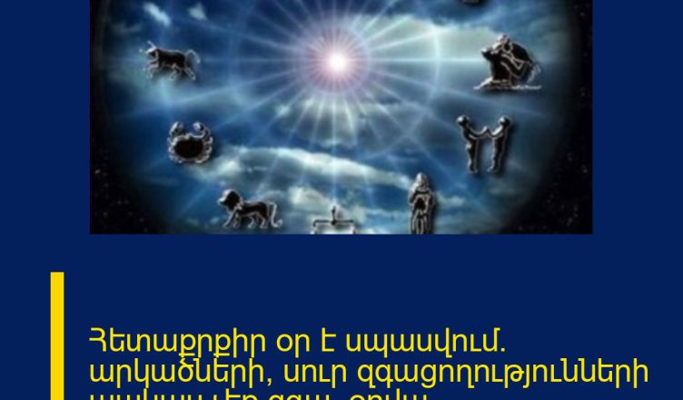 Հետաքրքիր օր է սպասվում. արկածների, սուր զգացողությունների պակաս չեք զգա. օրվա աստղագուշակ