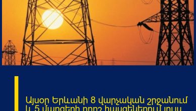 Այսօր Երևանի 8 վարչական շրջանում և 5 մարզերի որոշ հասցեներում լույս չի լինի