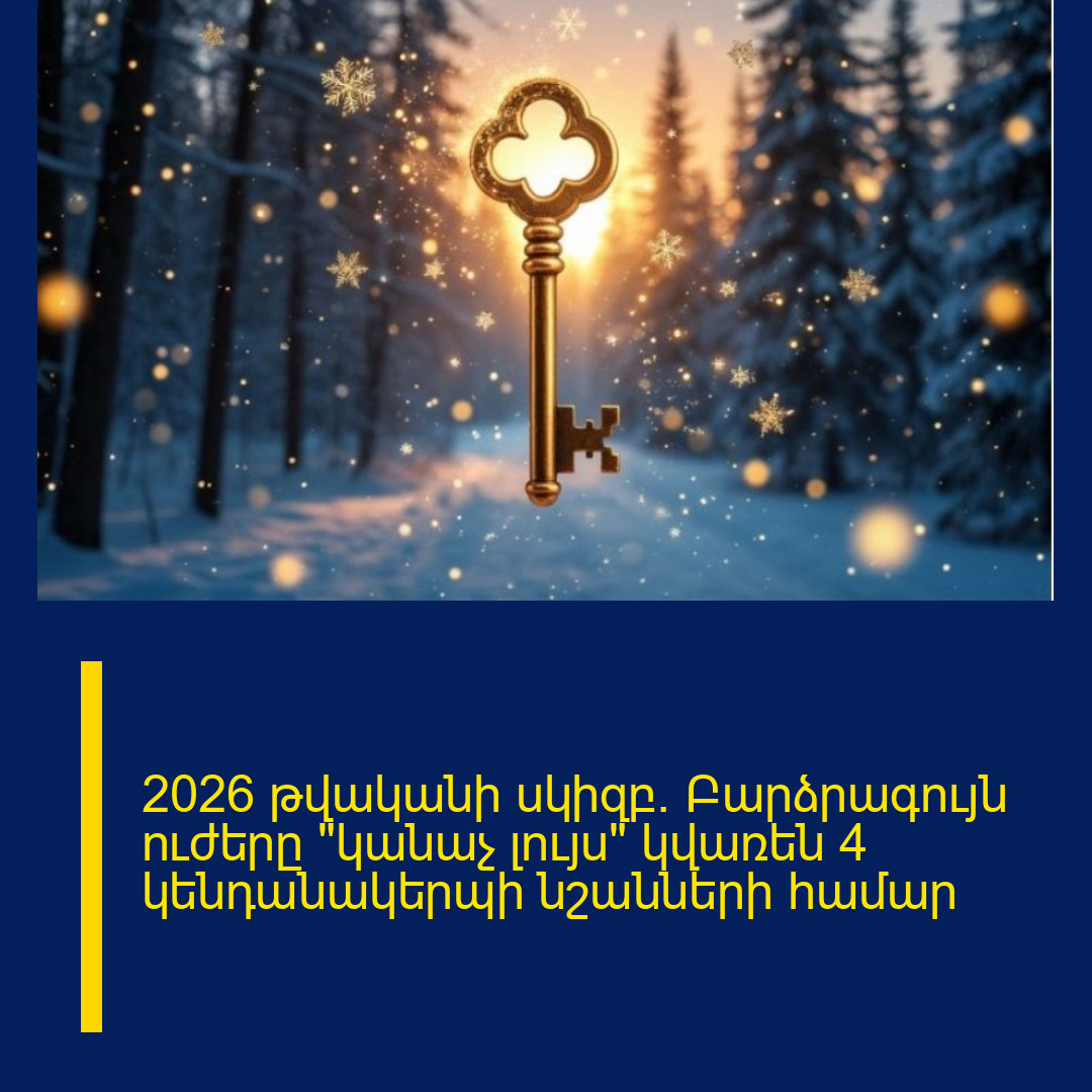 2026 թվականի սկիզբ. Բարձրագույն ուժերը «կանաչ լույս» կվառեն 4 կենդանակերպի նշանների համար