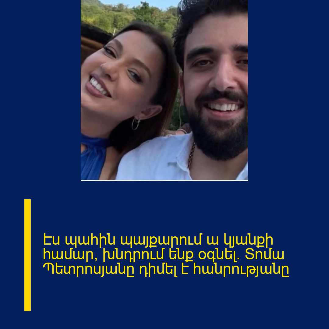 Էս պահին պայքարում ա կյանքի համար, խնդրում ենք օգնել. Տոմա Պետրոսյանը դիմել է հանրությանը