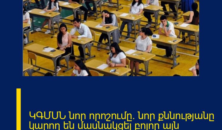 ԿԳՄՍՆ նոր որոշումը․ նոր քննությանը կարող են մասնակցել բոլոր այն դիմորդները, ովքեր ․․․
