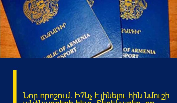 Նոր որոշում. Ի՞նչ է լինելու հին նմուշի անձնագրերի հետ. Տեղեկացեք, որ…