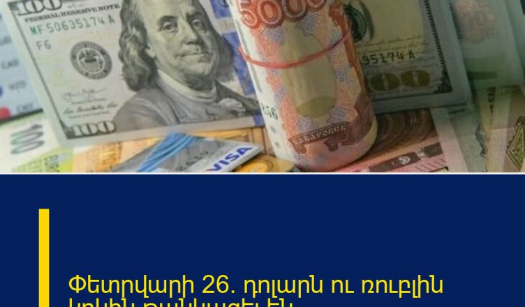 Փետրվարի 26. դոլարն ու ռուբլին կրկին թանկացել են