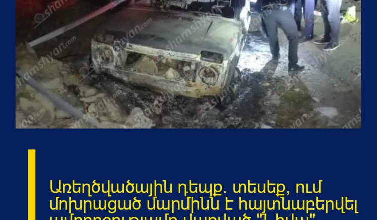 Առեղծվածային դեպք․ տեսեք՝ ում մոխրացած մարմինն է հայտնաբերվել ամբողջությամբ վառված «Նիվա» մակնիշի ավտոմեքենայում