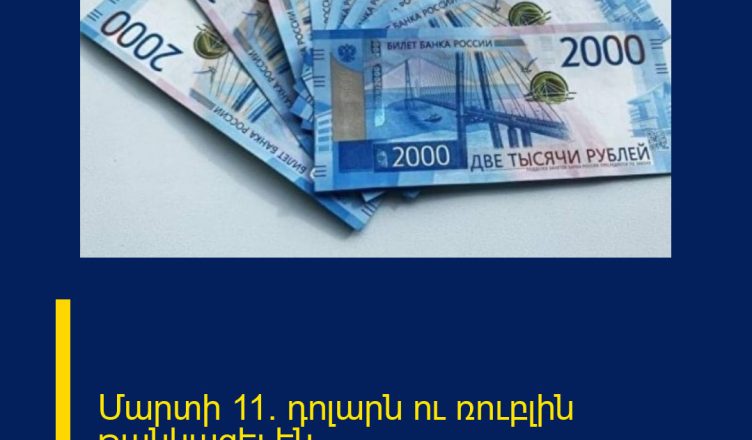 Մարտի 11. դոլարն ու ռուբլին թանկացել են