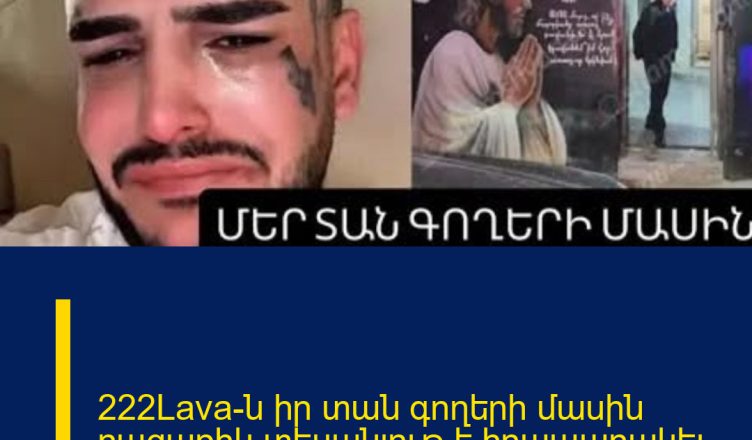 222Lava-ն իր տան գողերի մասին բացառիկ տեսանյութ է հրապարակել