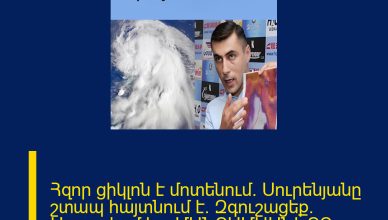 Հզոր ցիկլոն է մոտենում․ Սուրենյանը շտապ հայտնում է․ Զգուշացեք․ Սպասվում է․․․ ՄԱՆՐԱՄԱՍՆԵՐԸ ՄԵԿՆԱԲԱՆՈՒԹՅՈՒՆՈՒՄ 