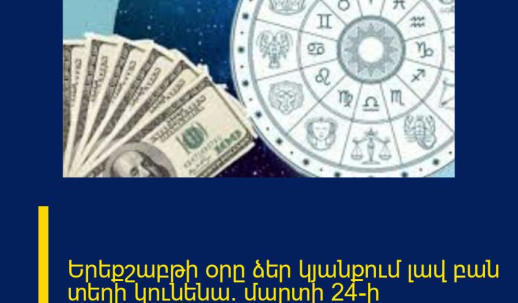 Երեքշաբթի օրը ձեր կյանքում լավ բան տեղի կունենա. մարտի 24-ի աստղագուշակ
