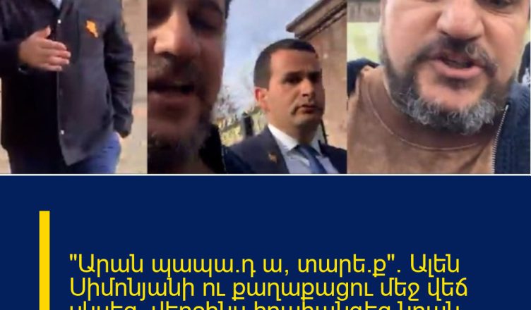 «Արան պապա’դ ա, տարե’ք». Ալեն Սիմոնյանի ու քաղաքացու մեջ վեճ սկսեց, վերջինս հրահանգեց նրան «տանել»