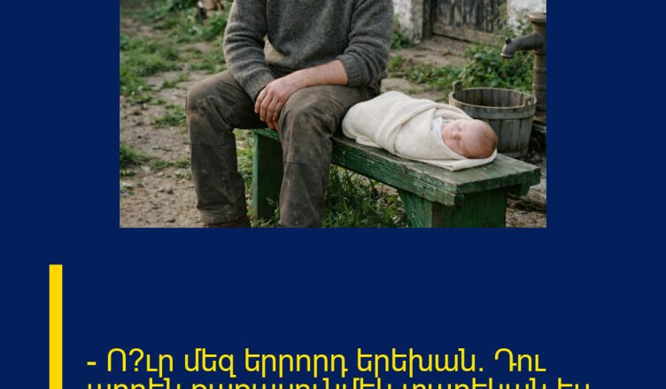 — Ո՞ւր մեզ երրորդ երեխան։ Դու արդեն քառասունմեկ տարեկան ես։